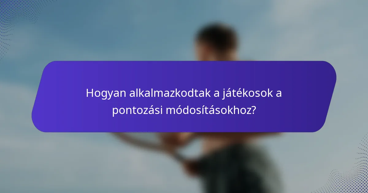 Hogyan alkalmazkodtak a játékosok a pontozási módosításokhoz?