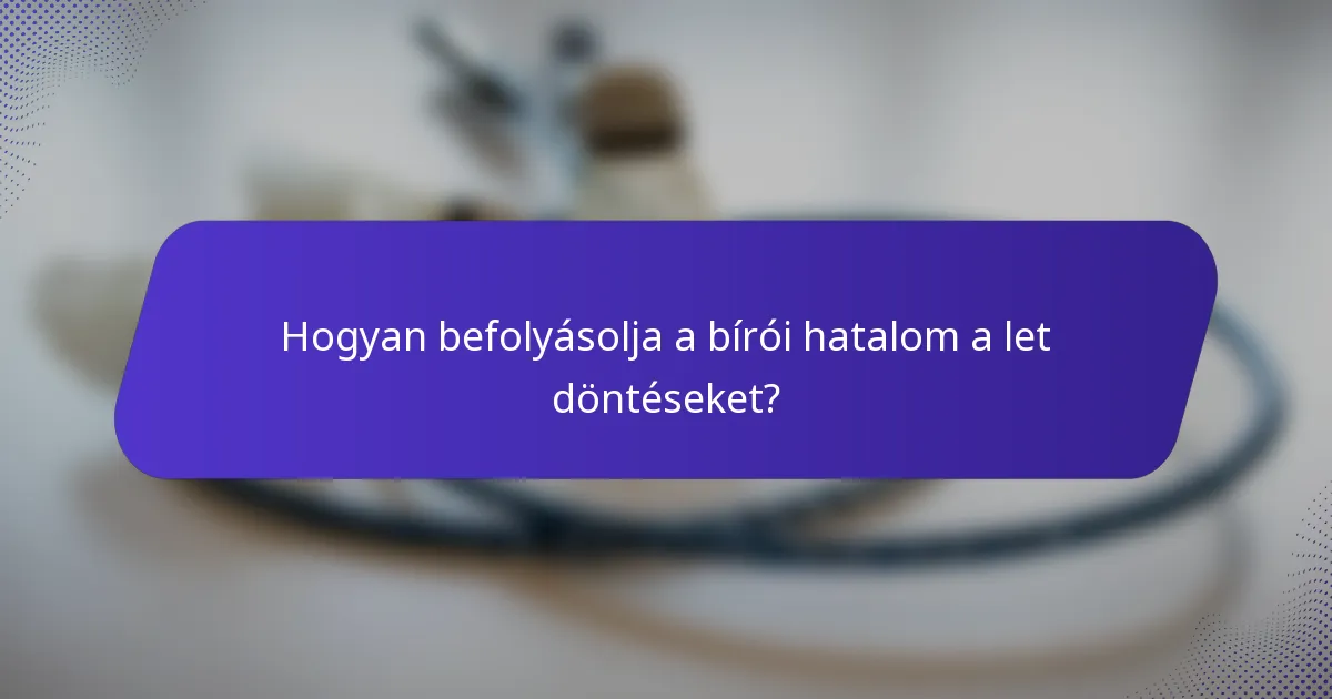Hogyan befolyásolja a bírói hatalom a let döntéseket?