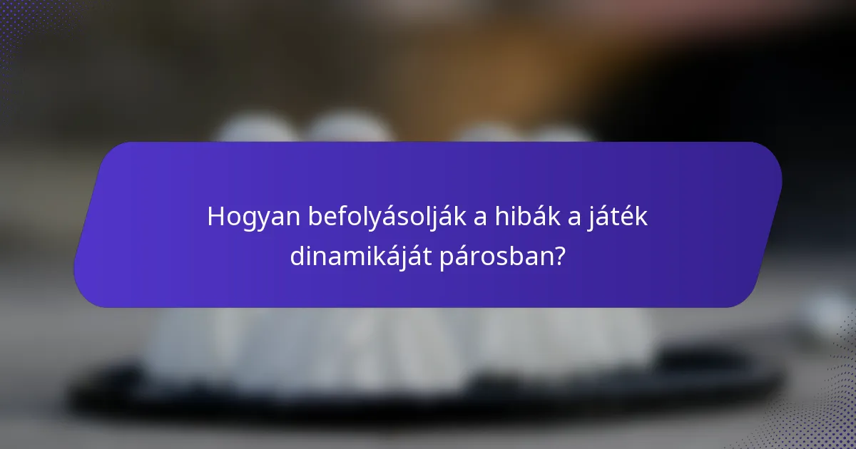 Hogyan befolyásolják a hibák a játék dinamikáját párosban?
