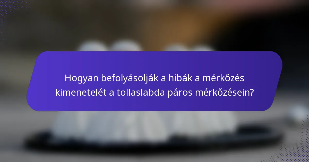 Hogyan befolyásolják a hibák a mérkőzés kimenetelét a tollaslabda páros mérkőzésein?