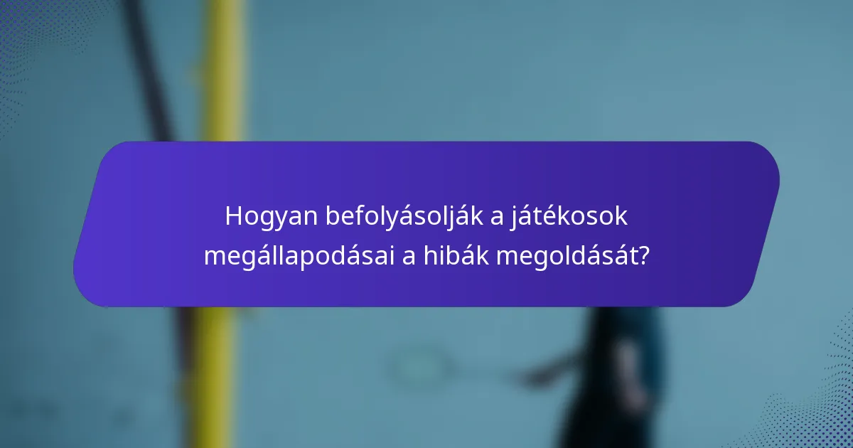 Hogyan befolyásolják a játékosok megállapodásai a hibák megoldását?