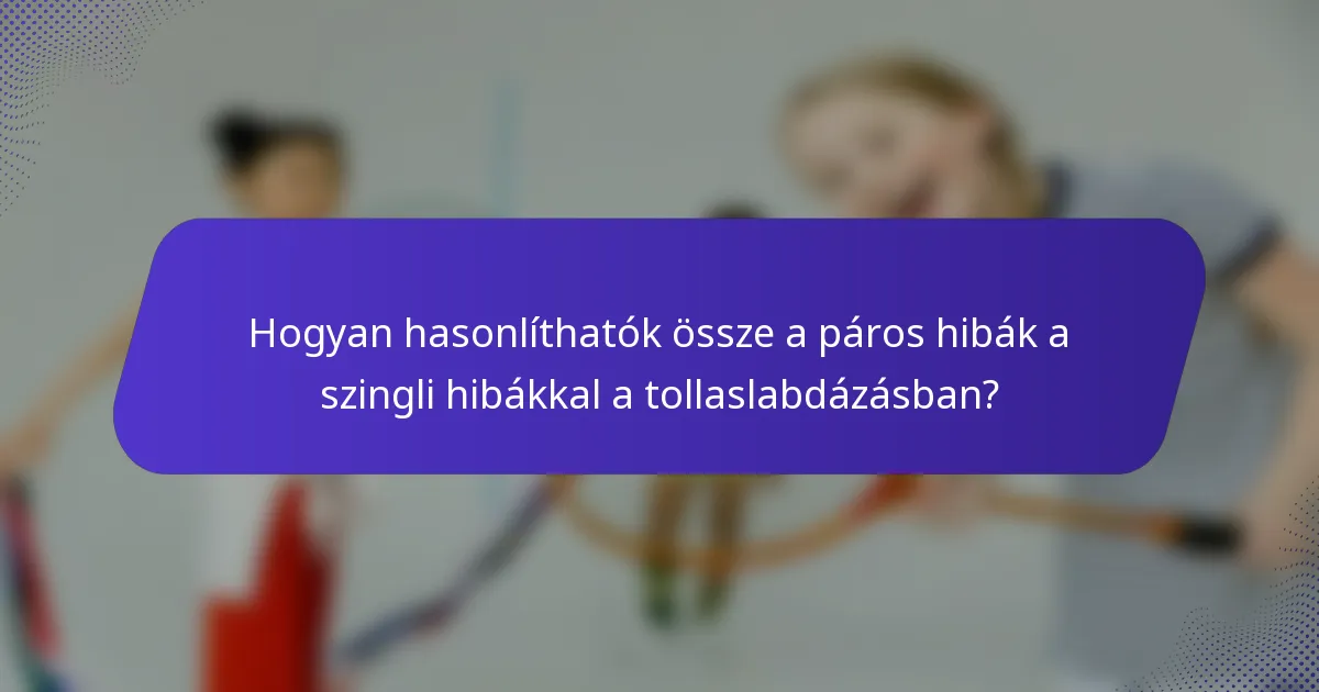 Hogyan hasonlíthatók össze a páros hibák a szingli hibákkal a tollaslabdázásban?