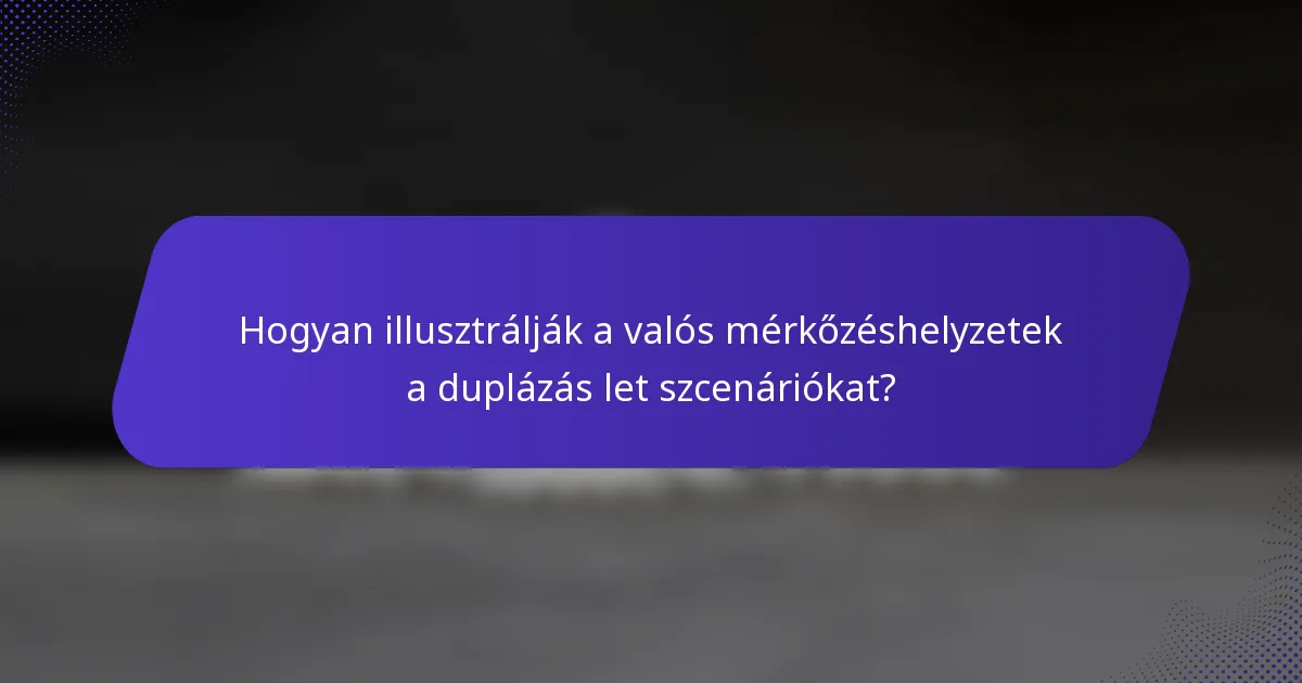 Hogyan illusztrálják a valós mérkőzéshelyzetek a duplázás let szcenáriókat?