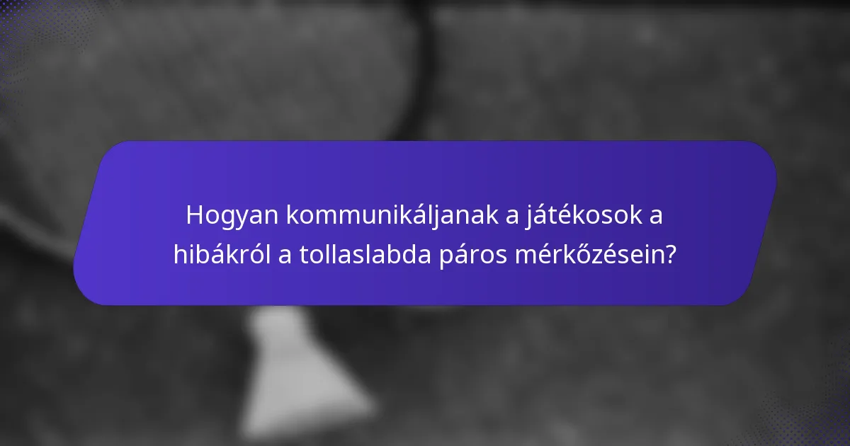 Hogyan kommunikáljanak a játékosok a hibákról a tollaslabda páros mérkőzésein?