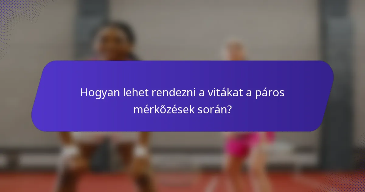Hogyan lehet rendezni a vitákat a páros mérkőzések során?