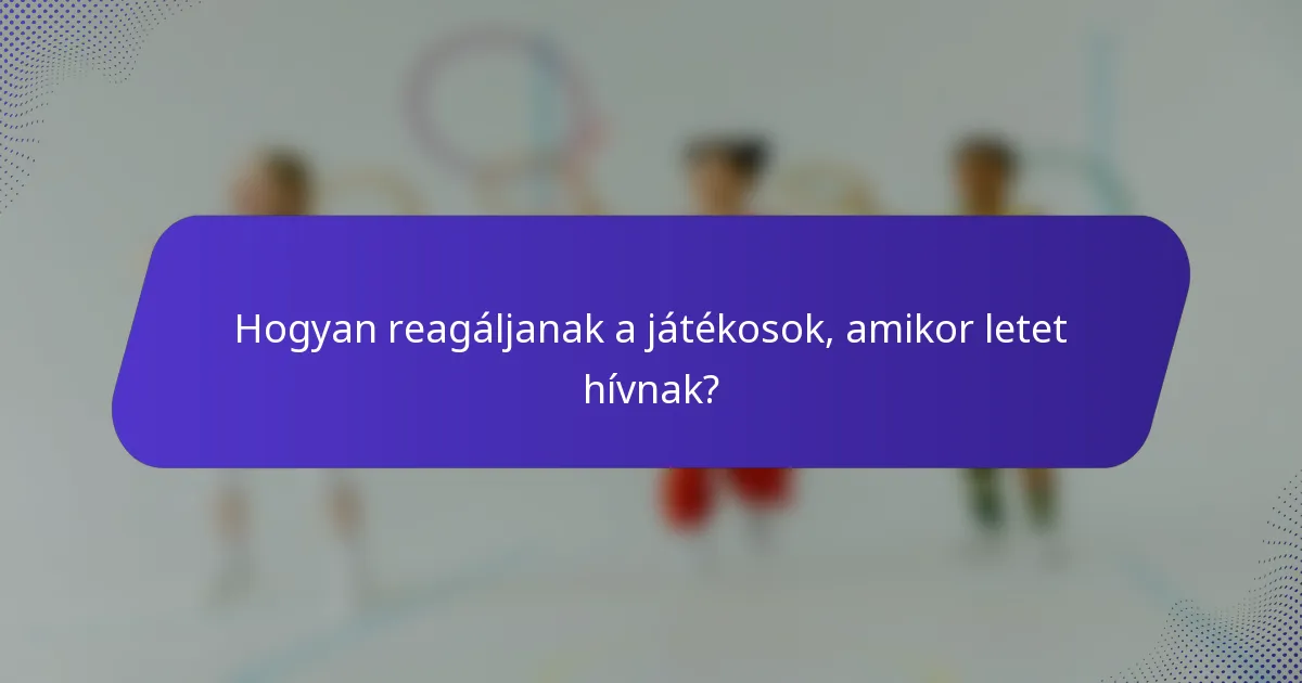 Hogyan reagáljanak a játékosok, amikor letet hívnak?