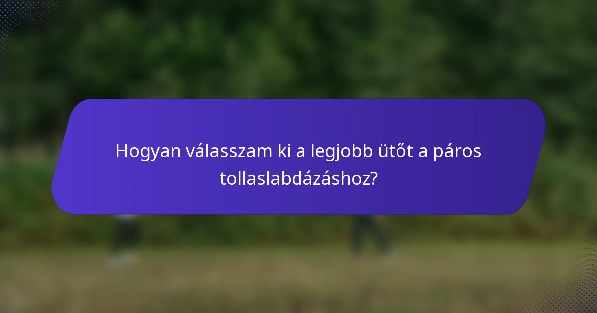 Hogyan válasszam ki a legjobb ütőt a páros tollaslabdázáshoz?