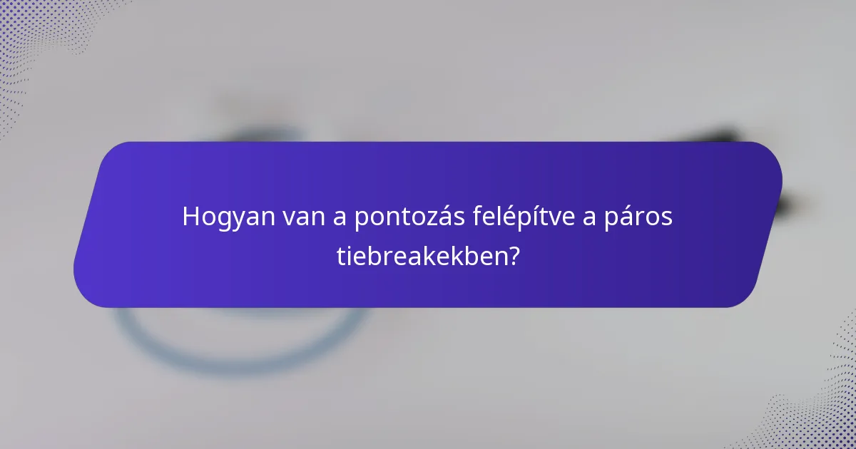 Hogyan van a pontozás felépítve a páros tiebreakekben?
