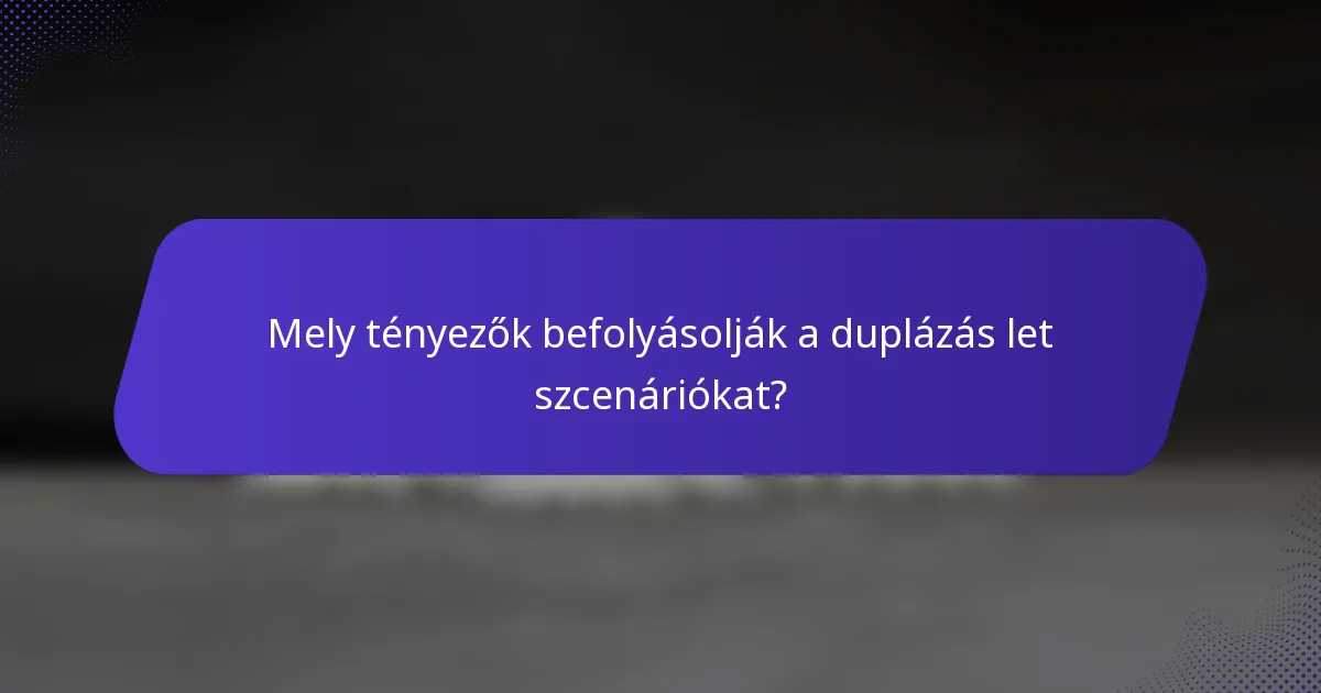Mely tényezők befolyásolják a duplázás let szcenáriókat?