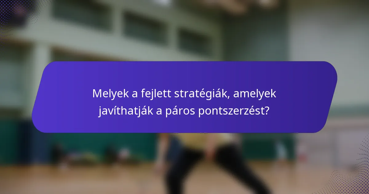 Melyek a fejlett stratégiák, amelyek javíthatják a páros pontszerzést?