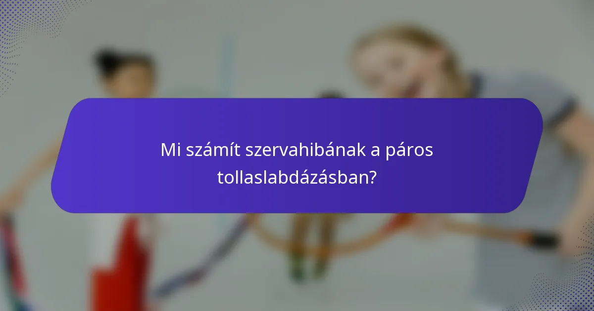 Mi számít szervahibának a páros tollaslabdázásban?
