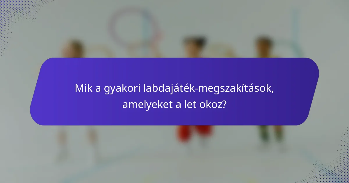 Mik a gyakori labdajáték-megszakítások, amelyeket a let okoz?
