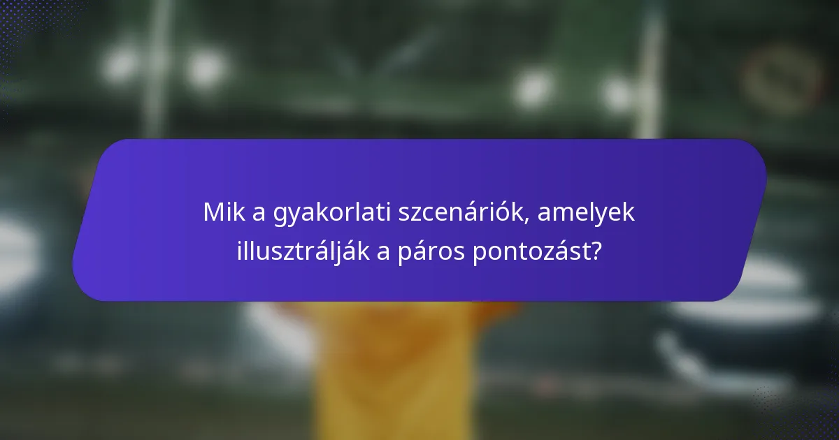 Mik a gyakorlati szcenáriók, amelyek illusztrálják a páros pontozást?