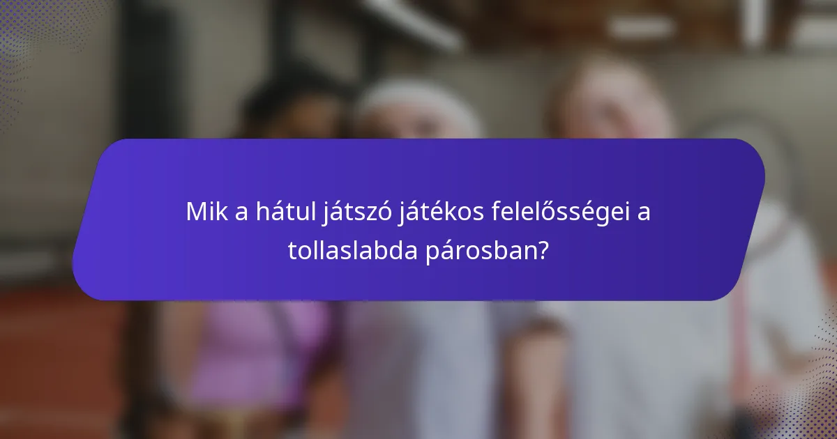 Mik a hátul játszó játékos felelősségei a tollaslabda párosban?