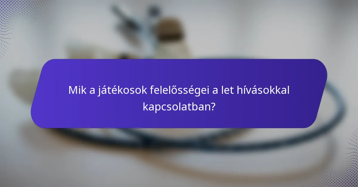 Mik a játékosok felelősségei a let hívásokkal kapcsolatban?