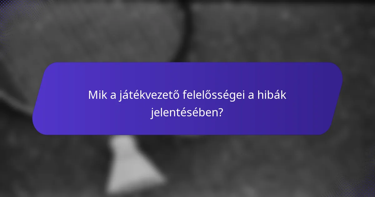 Mik a játékvezető felelősségei a hibák jelentésében?