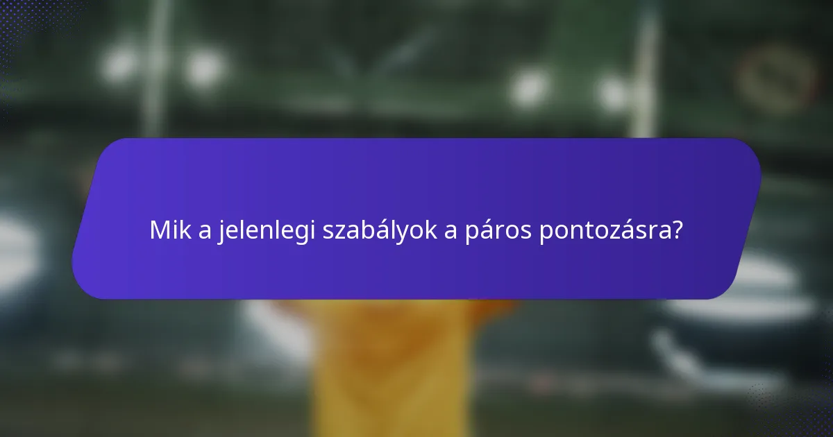 Mik a jelenlegi szabályok a páros pontozásra?
