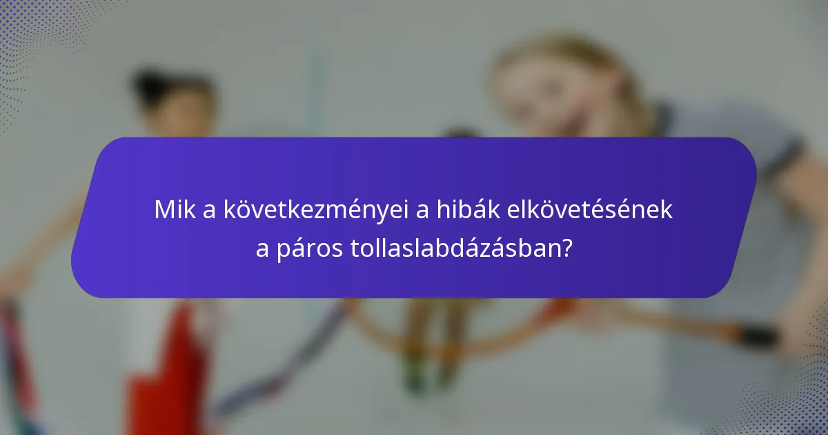 Mik a következményei a hibák elkövetésének a páros tollaslabdázásban?