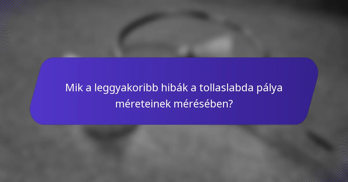 Mik a leggyakoribb hibák a tollaslabda pálya méreteinek mérésében?