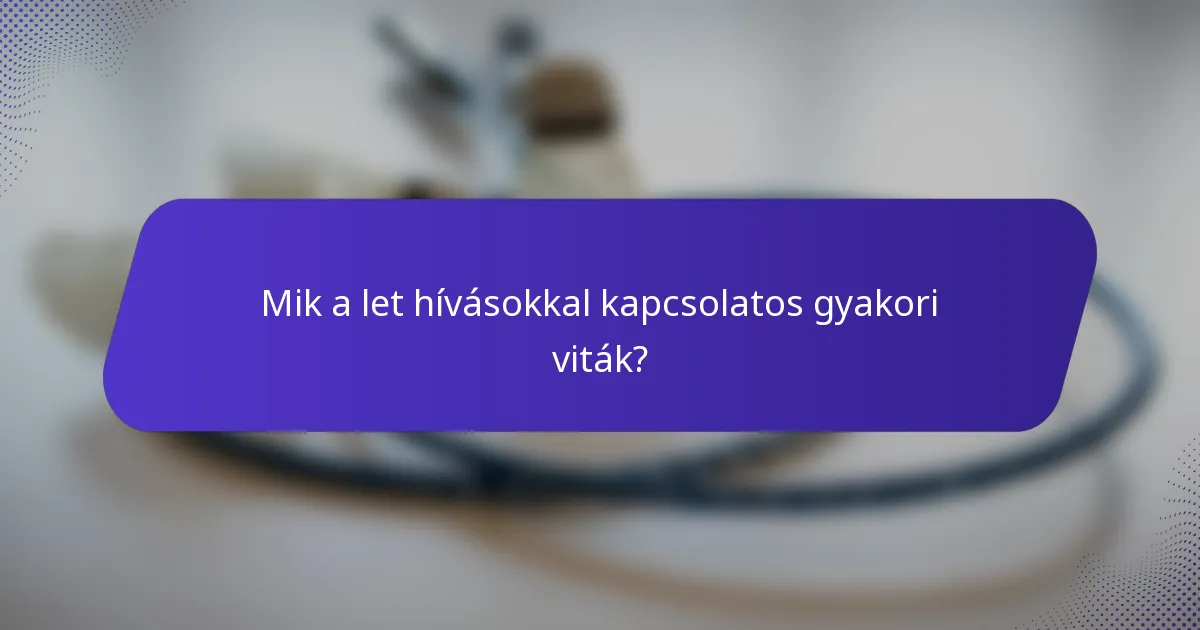 Mik a let hívásokkal kapcsolatos gyakori viták?