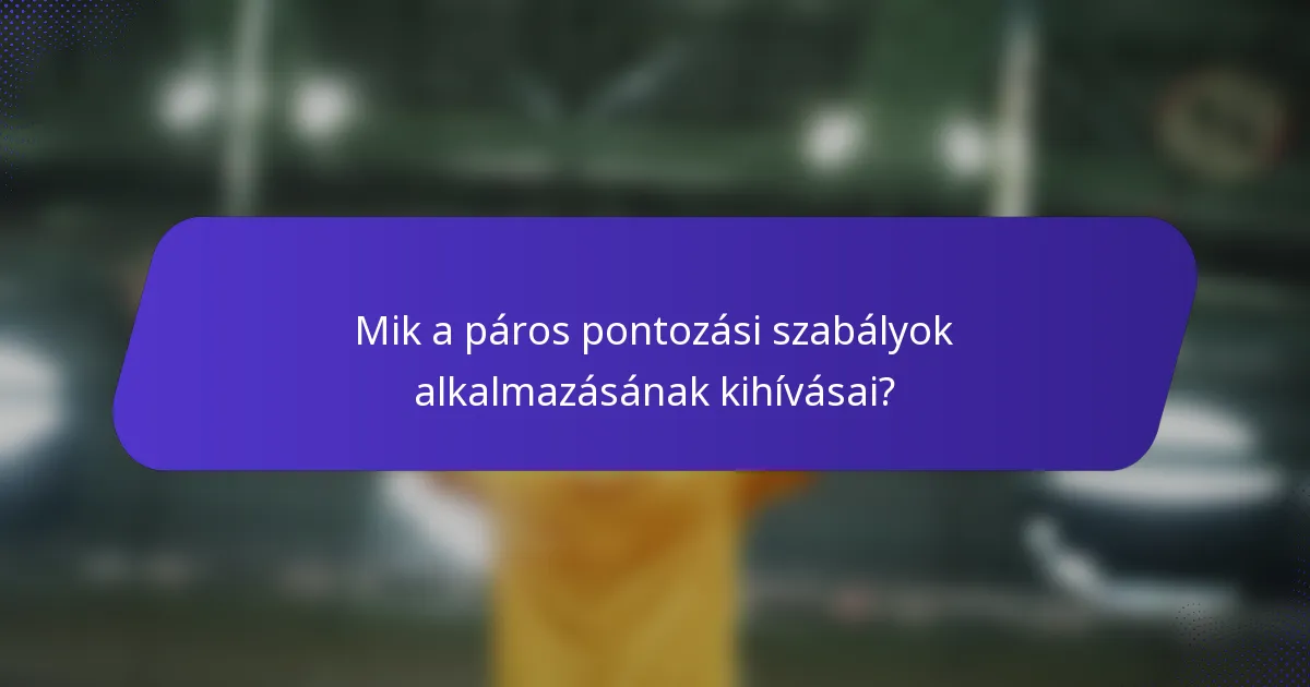 Mik a páros pontozási szabályok alkalmazásának kihívásai?