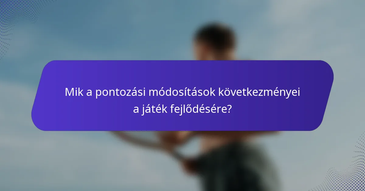 Mik a pontozási módosítások következményei a játék fejlődésére?