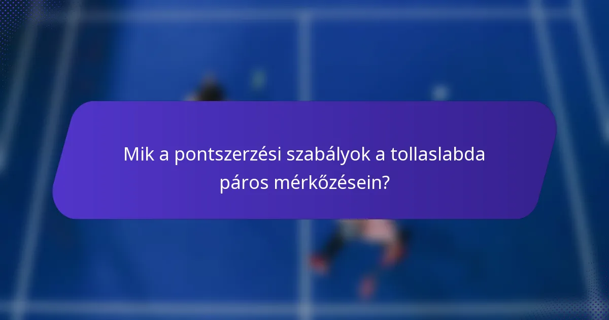 Mik a pontszerzési szabályok a tollaslabda páros mérkőzésein?