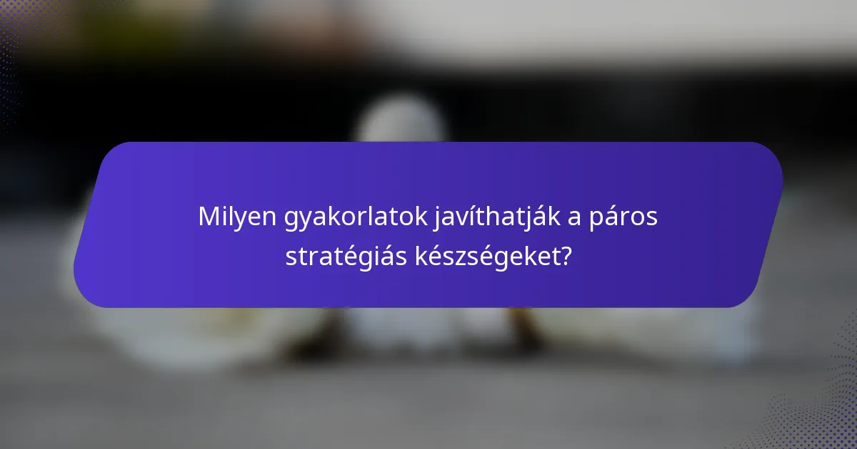 Milyen gyakorlatok javíthatják a páros stratégiás készségeket?