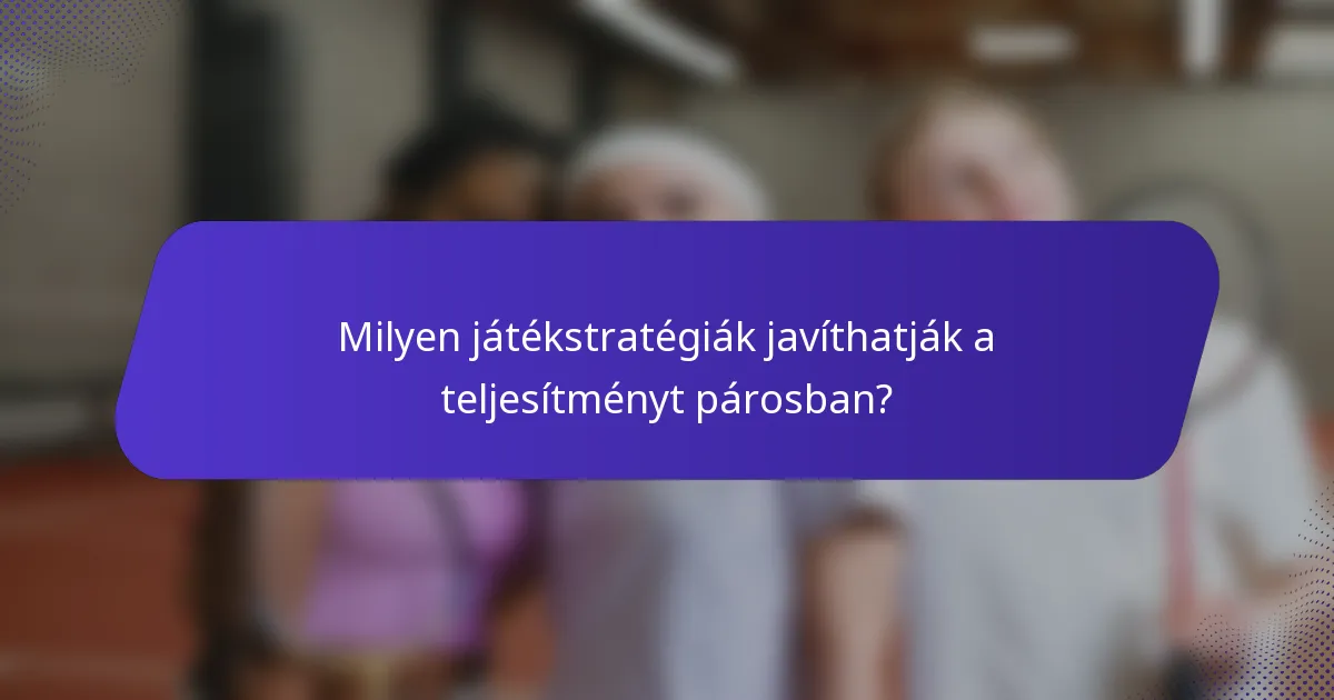 Milyen játékstratégiák javíthatják a teljesítményt párosban?