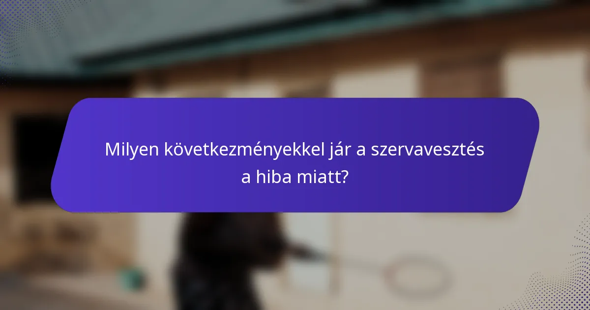 Milyen következményekkel jár a szervavesztés a hiba miatt?