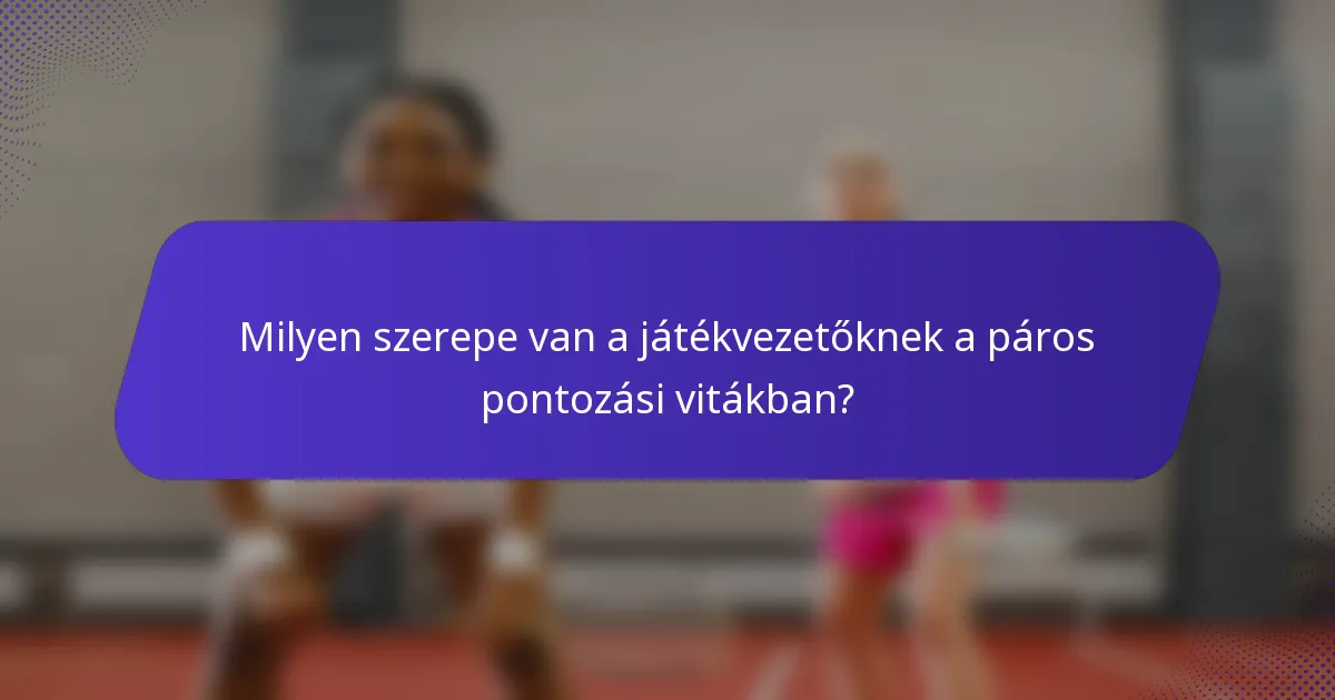 Milyen szerepe van a játékvezetőknek a páros pontozási vitákban?