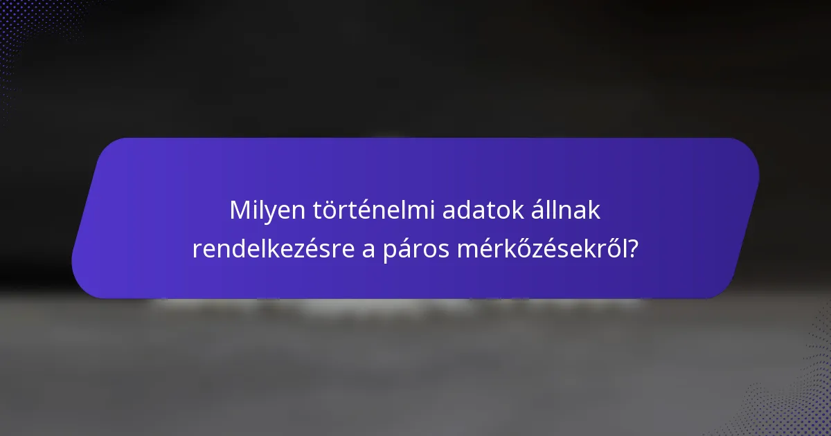 Milyen történelmi adatok állnak rendelkezésre a páros mérkőzésekről?